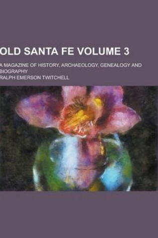 Cover of Old Santa Fe; A Magazine of History, Archaeology, Genealogy and Biography Volume 3