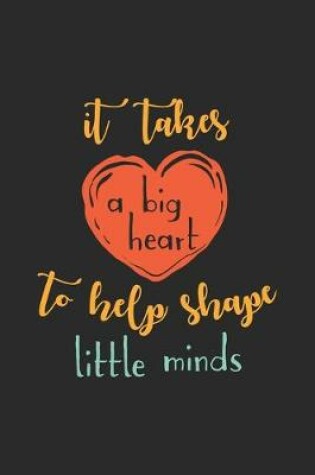 Cover of It Takes A Big Heart To Help Shape Little Minds