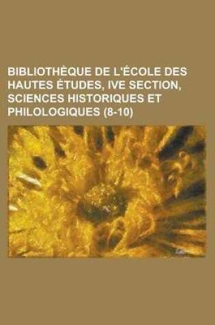 Cover of Bibliotheque de L'Ecole Des Hautes Etudes, Ive Section, Sciences Historiques Et Philologiques (8-10 )