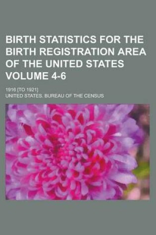 Cover of Birth Statistics for the Birth Registration Area of the United States; 1916 [To 1921] Volume 4-6
