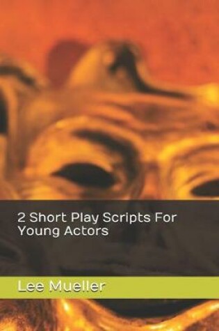 Cover of 2 Short Play Scripts For Young Actors