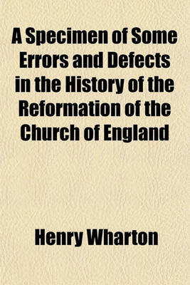 Book cover for A Specimen of Some Errors and Defects in the History of the Reformation of the Church of England