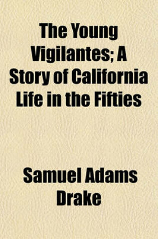 Cover of The Young Vigilantes; A Story of California Life in the Fifties