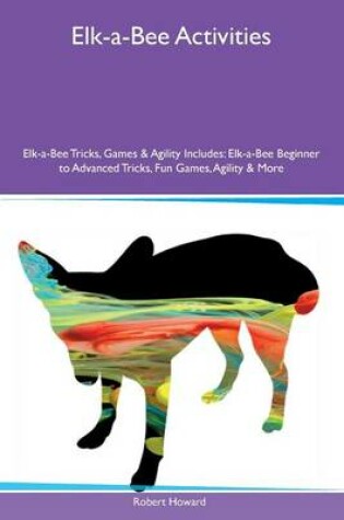 Cover of Elk-a-Bee Activities Elk-a-Bee Tricks, Games & Agility Includes