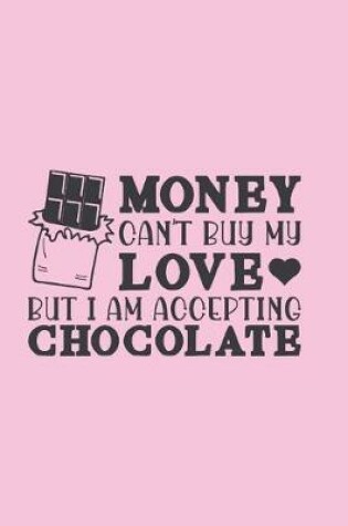 Cover of Money can't buy my love but I am accepting chocolate.
