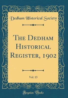 Book cover for The Dedham Historical Register, 1902, Vol. 13 (Classic Reprint)