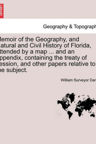 Cover of Memoir of the Geography, and Natural and Civil History of Florida, Attended by a Map ... and an Appendix, Containing the Treaty of Cession, and Other Papers Relative to the Subject.