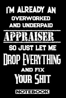 Book cover for I'm Already An Overworked And Underpaid Appraiser. So Just Let Me Drop Everything And Fix Your Shit!