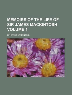 Book cover for Memoirs of the Life of Sir James Mackintosh Volume 1