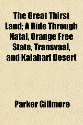 Book cover for The Great Thirst Land; A Ride Through Natal, Orange Free State, Transvaal, and Kalahari Desert