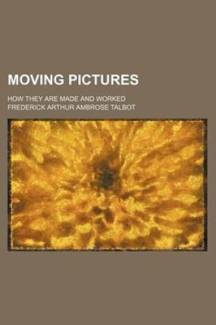 Cover of Moving Pictures; How They Are Made and Worked