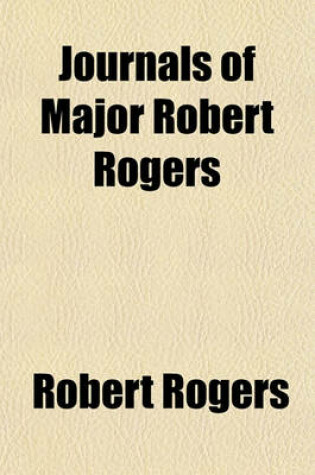 Cover of Journals of Major Robert Rogers; Containing an Account of the Several Excursions He Made Under the Generals Who Commanded Upon the Continent of North