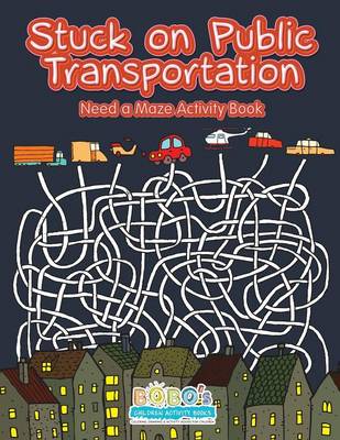 Book cover for Stuck on Public Transportation, Need a Maze Activity Book