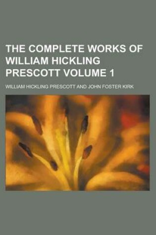 Cover of The Complete Works of William Hickling Prescott Volume 1