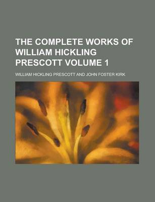 Book cover for The Complete Works of William Hickling Prescott Volume 1