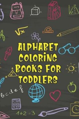 Cover of Alphabet Coloring Books For Toddlers