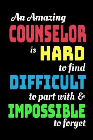 Cover of An Amazing Counselor Is Hard To Find Difficult To Part With & Impossible To Forget