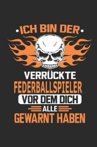 Cover of Ich bin der verruckte Federballspieler vor dem dich alle gewarnt haben