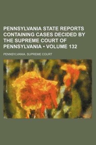 Cover of Pennsylvania State Reports Containing Cases Decided by the Supreme Court of Pennsylvania (Volume 132)