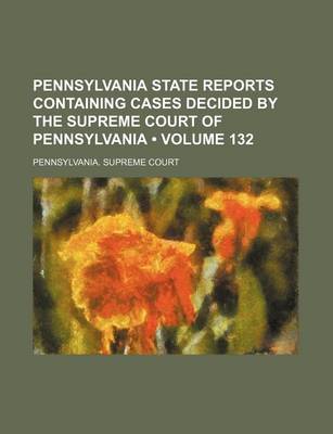 Book cover for Pennsylvania State Reports Containing Cases Decided by the Supreme Court of Pennsylvania (Volume 132)