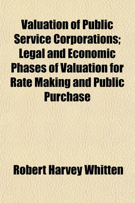 Book cover for Valuation of Public Service Corporations; Legal and Economic Phases of Valuation for Rate Making and Public Purchase