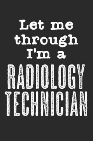 Cover of Let Me Through, I'm A Radiology Technician