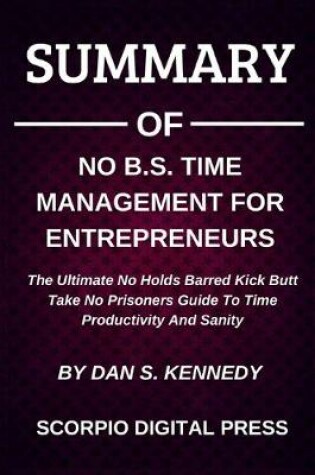 Cover of Summary Of Nо B.S. Tіmе Mаnаgеmеnt Fоr Entrерrеnеurѕ The Ultimate No Holds Barred Kick Butt Take No Prisoners Guide To Time Productivity And Sanity By Dan S. Kennedy