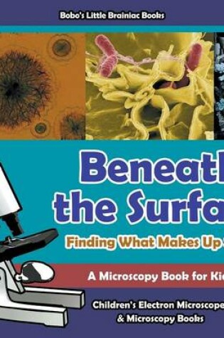 Cover of Beneath the Surface - Finding What Makes Up Stuff - A Microscopy Book for Kids - Children's Electron Microscopes & Microscopy Books