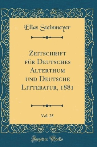 Cover of Zeitschrift für Deutsches Alterthum und Deutsche Litteratur, 1881, Vol. 25 (Classic Reprint)