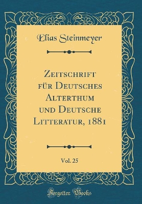 Book cover for Zeitschrift für Deutsches Alterthum und Deutsche Litteratur, 1881, Vol. 25 (Classic Reprint)