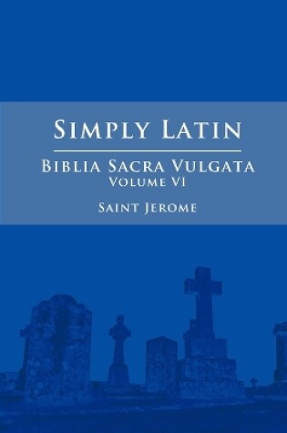 Cover of Simply Latin - Biblia Sacra Vulgata Vol. VI