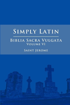 Book cover for Simply Latin - Biblia Sacra Vulgata Vol. VI