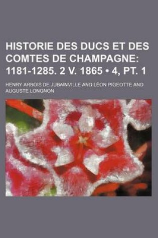 Cover of Historie Des Ducs Et Des Comtes de Champagne (4, PT. 1); 1181-1285. 2 V. 1865