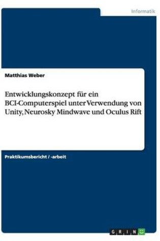 Cover of Entwicklungskonzept für ein BCI-Computerspiel unter Verwendung von Unity, Neurosky Mindwave und Oculus Rift