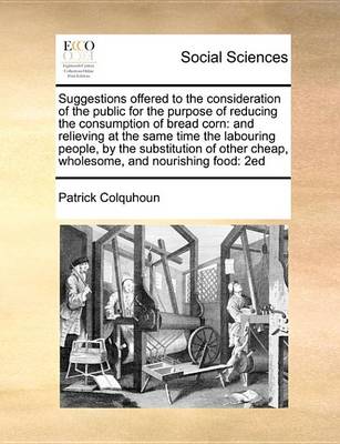 Book cover for Suggestions Offered to the Consideration of the Public for the Purpose of Reducing the Consumption of Bread Corn