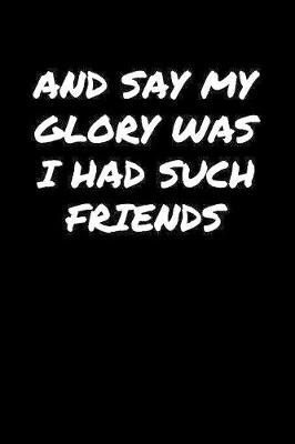 Book cover for And Say My Glory Was I Had Such Friends�