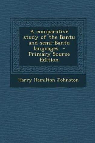 Cover of A Comparative Study of the Bantu and Semi-Bantu Languages - Primary Source Edition