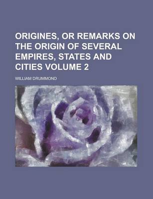 Book cover for Origines, or Remarks on the Origin of Several Empires, States and Cities Volume 2