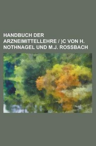 Cover of Handbuch Der Arzneimittellehre )C Von H. Nothnagel Und M.J. Rossbach