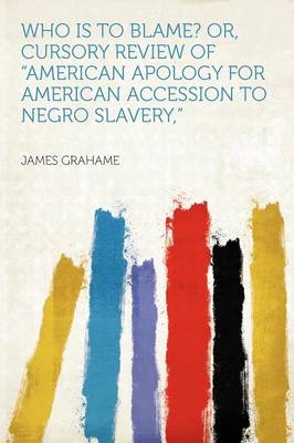 Book cover for Who Is to Blame? Or, Cursory Review of "american Apology for American Accession to Negro Slavery,"