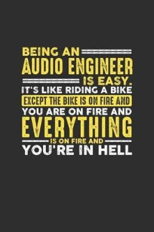 Cover of Being an Audio Engineer is Easy. It's like riding a bike Except the bike is on fire and you are on fire and everything is on fire and you're in hell