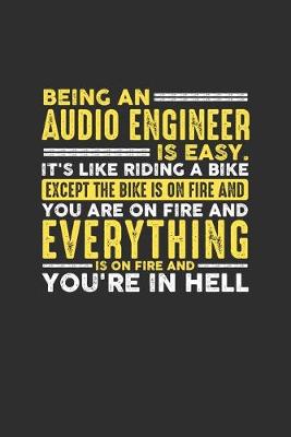 Book cover for Being an Audio Engineer is Easy. It's like riding a bike Except the bike is on fire and you are on fire and everything is on fire and you're in hell