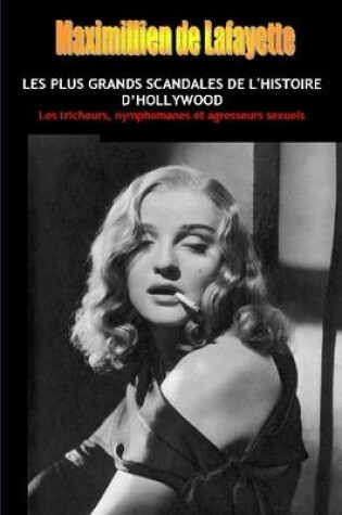 Cover of LES PLUS GRANDS SCANDALES DE L'HISTOIRE D'HOLLYWOOD: Les Tricheurs, Nymphomanes Et Agresseurs Sexuels.Tome 1