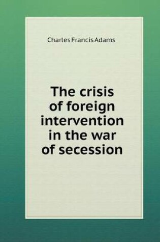 Cover of The crisis of foreign intervention in the war of secession