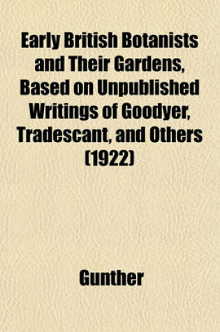 Cover of Early British Botanists and Their Gardens, Based on Unpublished Writings of Goodyer, Tradescant, and Others (1922)