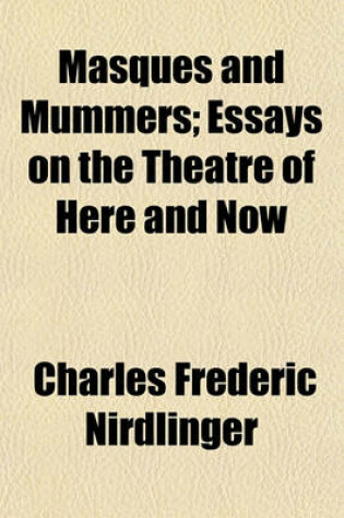 Cover of Masques and Mummers; Essays on the Theatre of Here and Now