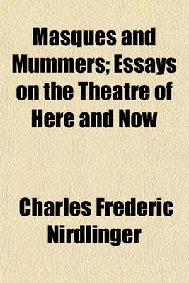 Book cover for Masques and Mummers; Essays on the Theatre of Here and Now