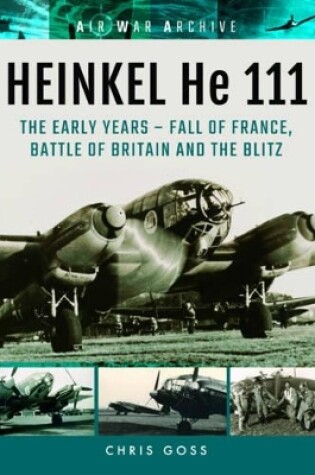 Cover of Heinkel He 111: The Early Years - Fall of France, Battle of Britain and the Blitz