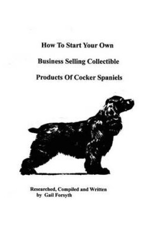 Cover of How To Start Your Own Business Selling Collectible Products Of Cocker Spaniels