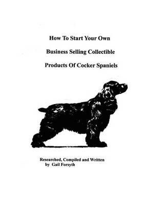 Book cover for How To Start Your Own Business Selling Collectible Products Of Cocker Spaniels